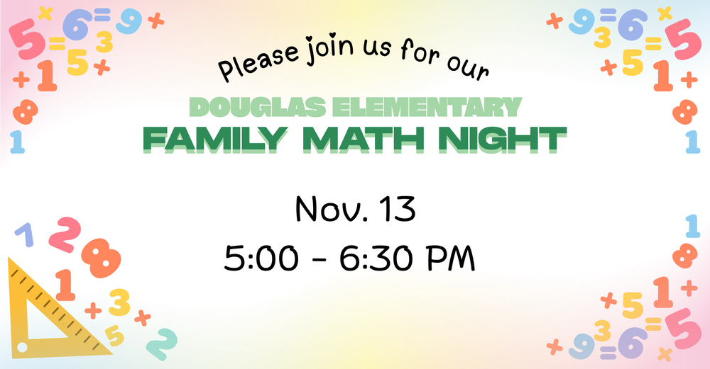 Please join us for our Douglas elementary family math night november 13 5 through 6:30 PM