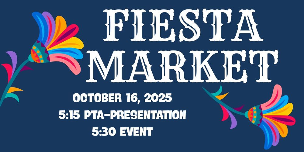 Fiesta Market October 16, 2025 5:15- PTA Presentation - 5:30pm Event