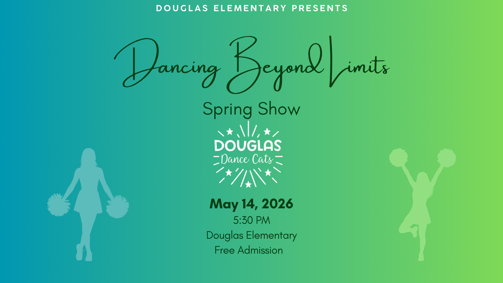 Douglas elementary Presents Dancing beyond limits spring show douglas dance cats may 14 2026 5:30 PM Douglas Elementary Free Admission