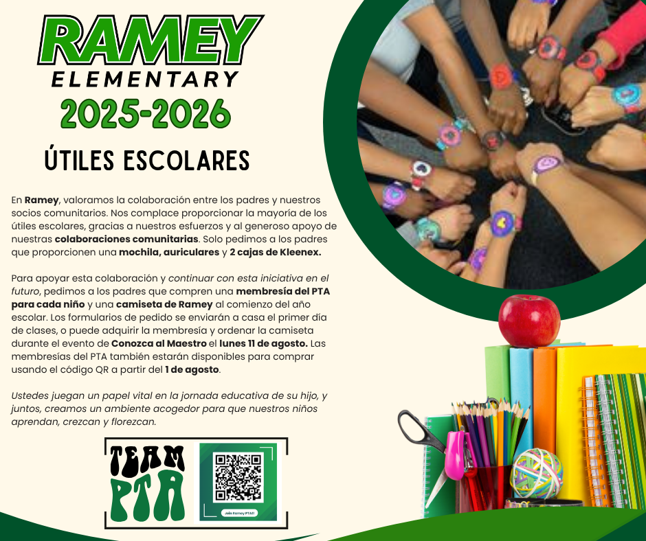 Folleto de útiles escolares 2025–2026 de la Primaria Ramey. La mayoría de los útiles serán proporcionados gracias a colaboraciones comunitarias. Se pide a los padres que envíen una mochila, audífonos y dos cajas de Kleenex. Para continuar con esta iniciativa, se recomienda que las familias compren una membresía del PTA para cada niño y una camiseta de Ramey. Los formularios se enviarán el primer día de clases, o se pueden hacer las compras durante el evento de Conozca al Maestro el lunes 11 de agosto. Las membresías del PTA también estarán disponibles con un código QR a partir del 1 de agosto.