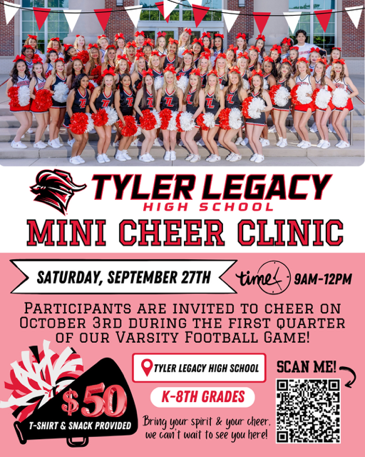 Tyler Legacy HS Mini Cheer Clinic Saturday, Sept 27 9am-12pm participants are invited to cheer on Oct. 3 during 1st quarter of varsity football game, grade k-8th grade $50 to participate