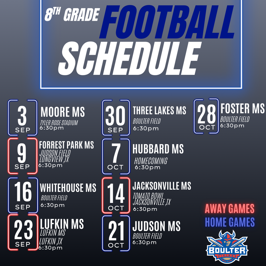8th grade football schedule. 7th grade blue team football schedule. playing Moore at home on September 3rd, Forrest Park away September9th, Whitehouse at home September 16, Lufkin away September 23rd, Three Lakes at home September 30th, Hubbard at home October 7th, Jacksonville away October 14th, Judson at home October 21st, and Foster middle school at home October 28th all at 6:30 pm