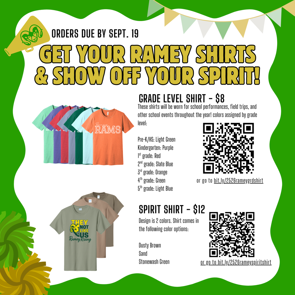 Orders due by Sept. 19 Get your ramey shirts and show off your spirit grade level shirt $8 These shirts will be worn for school performances, field trips, and other school events throughout the year! colors assigned by grade level:  Pre-K/HS: Light Green Kindergarten: Purple 1st grade: Red 2nd grade: Slate Blue 3rd grade: Orange 4th grade: Green 5th grade: Light Blue  or go to bit.ly/2526rameygrdshirt Spirit Shirt $12 Design in 2 colors. Shirt comes in the following color options: Dusty Brown Sand Stonewash Green or go to bit.ly/2526rameyspiritshirt They not like us Ramey Rising Ramey Rams