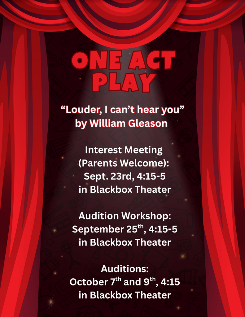 One Act Play information. Interest meeting September 23rd from 4:15-5; Audition Workshop September 25th from 4:15-5; Auditions October 7th and 9th from 4:15-6