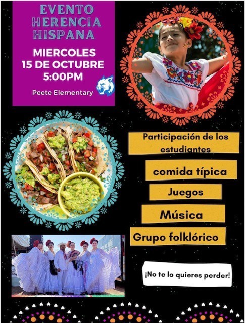 Picture of flyer EVENTO HERENCIA HISPANA EVENTO HERENCIA HISPANA MIERCOLES 15 DE OCTUBRE 5:00PM Peete Elementary ParticipaciΓ³n de los estudiantes comida tΓpica Juegos MΓΊsica Grupo folklΓ³rico Β‘No te lo quieres perder!