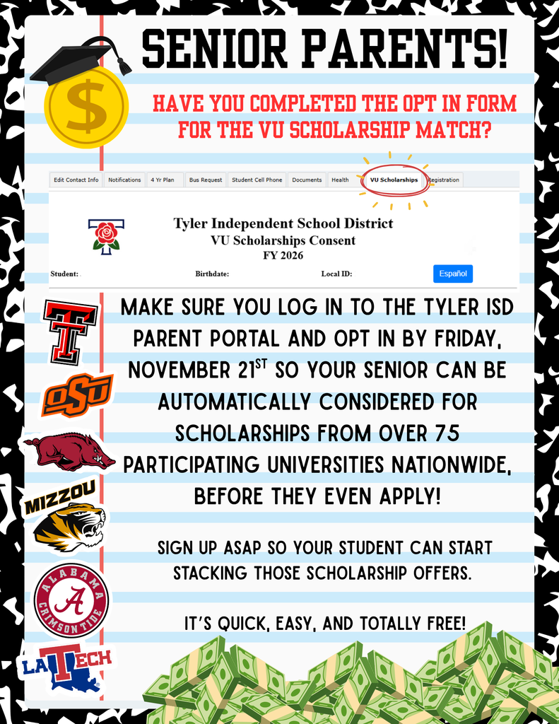 Senior Parents, Have you completed the opt in form for the VU scholarship match? Make sure you log in to the Tyler ISD parent portal and opt in by Friday, November 21 so your senior can be autoimatically considered for schorships from over 75 partcipating universities nationwide, before they even apply.