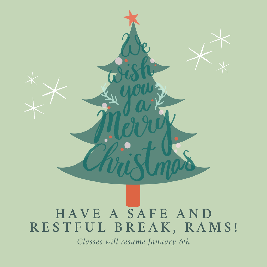 We wish you a merry Christmas have a safe and restful break, rams! Classes will resume January 6th