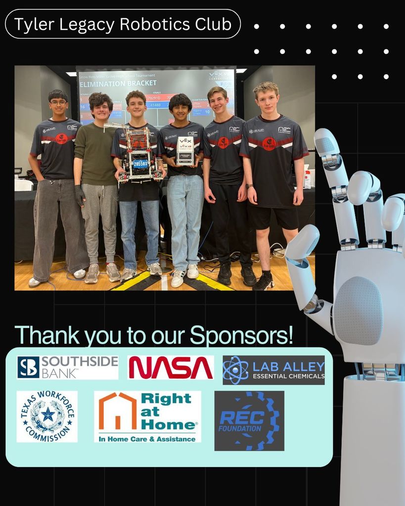 "Tyler Legacy Robotics Club Thank you to our Sponsors" with a photo of the Tyler Legacy Robotics club and their robot and the sponsors logo including: Southside Bank, NASA< Lab Alley, Texas Workforce Commission, Right at Home, and REC Foundation