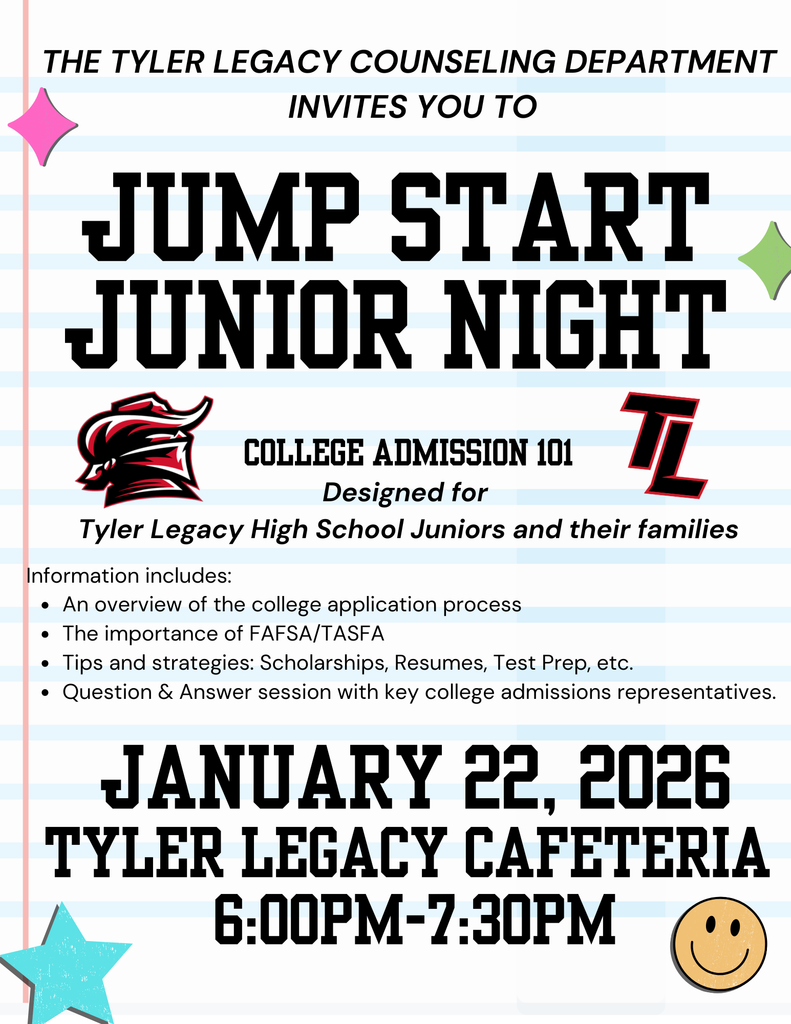 Notebook paper background with multi colored stars and smiley face, Raider and TL logo. Text reads "The Tyler Legacy Counseling Department Invites you to Jump State Junio Night College Admission 101 Desgined for Tyler Legacy High School Juniors and their families Information includes: an overview of teh college application process, the importance of FAFSA/TASFA, tips and strategies: scholarships, resumes, test prep, etc., questions & answer session with key college admission representatives. January 22, 2026 Tyler Legacy cafeteria 6:00pm-7:30pm"