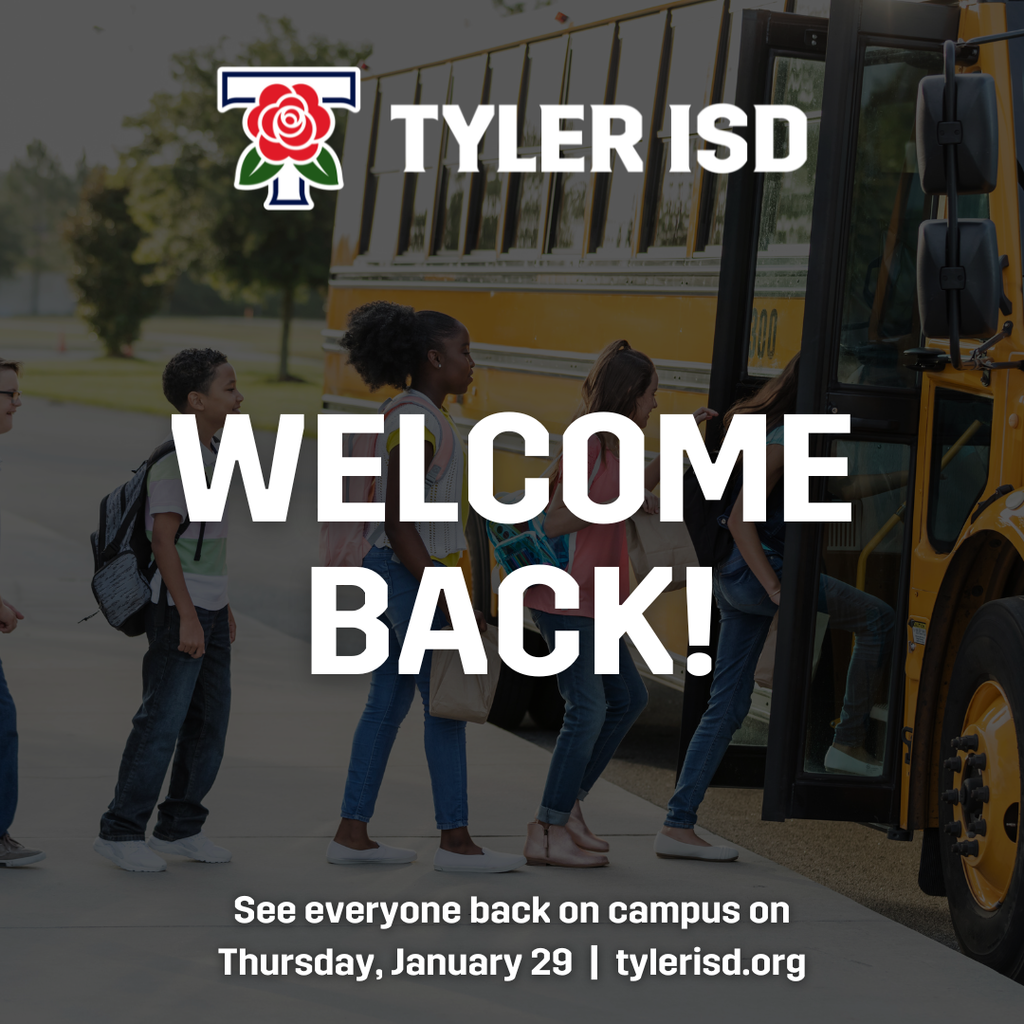 Tyler ISD welcomes back students on Thursday, January 29. Visit tylerisd.org for more information.