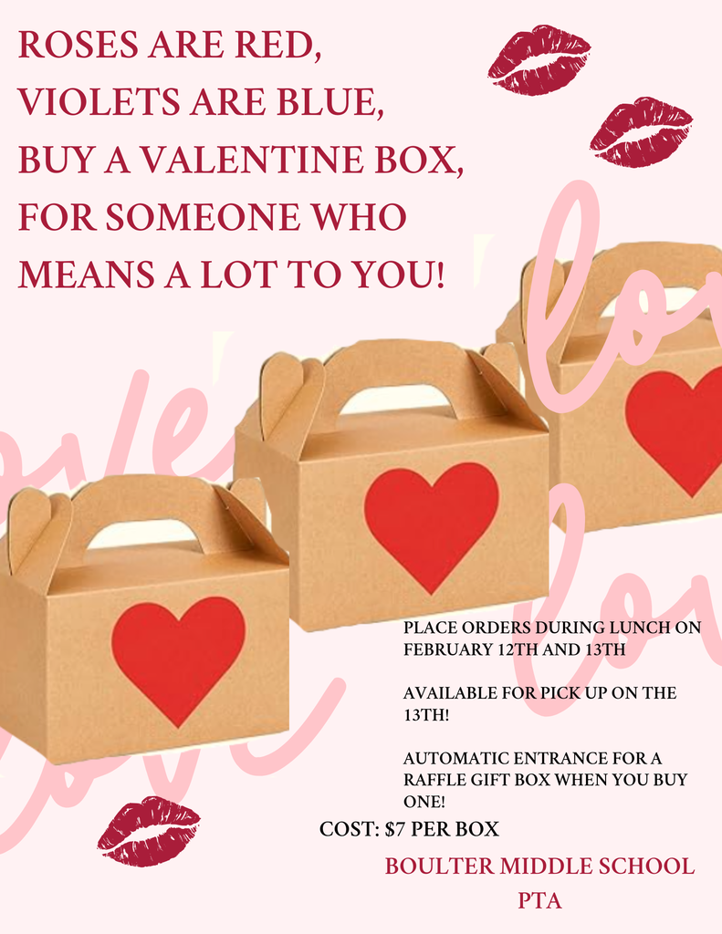 Boulder Middle School PTA is spreading the love! Grab a sweet Valentine Box. Order during lunch on Feb 12th & 13th; Pick‑up on the 13th; Only $7 per box; Each purchase enters you into a raffle for a bonus gift box! 