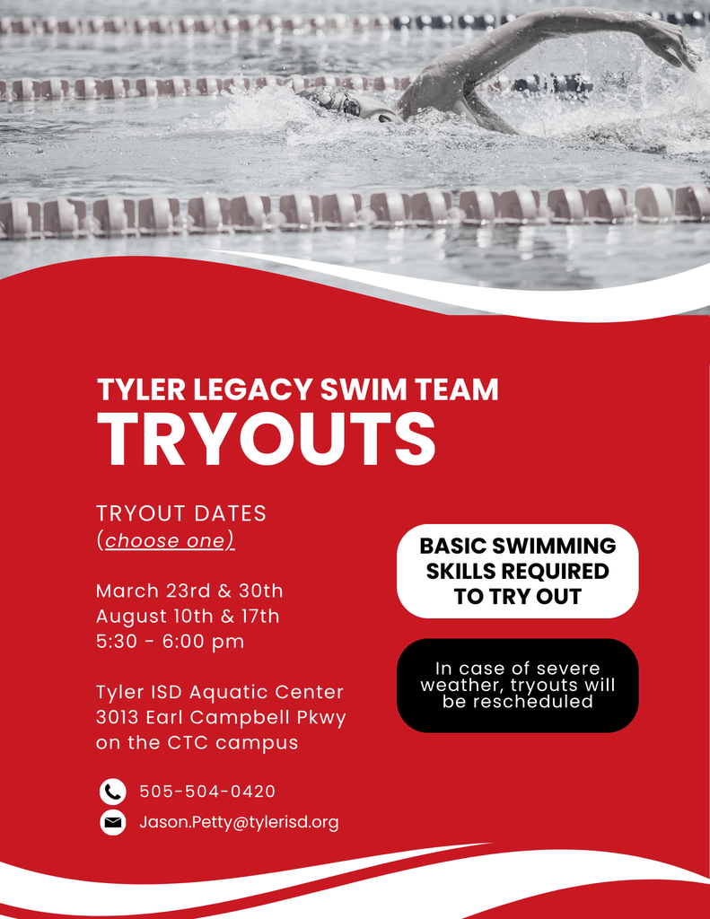 "Tyler Legacy Swim Team Tryouts Tryout dates (choose one) March 23rd & 30th , August 10th & 17th 5:30-6:00pm Tyler  ISD Aquatic Center 3013 Earl Campbell Pkwy on the CTC campus 505-504-0420 Jason.Petty@tylerisd.org Basic Swimming Skills required to try out. In case of severe weather, tryouts will be rescheduled" with red backagound and a  black and white photo of a swimmer mid-stroke