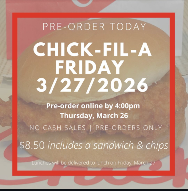 "Pre-Order Today CHick-fil-a Friday 3/27/2026 Pre-order online by 4:00pm Thursday, March 26 No Cash Sales, Pre-order only, $8.50 includes a sandwich & chips. Lunches will be delivered to lunch on Friday, Februay 20" with a faded background of a chick-fil-a sandwich