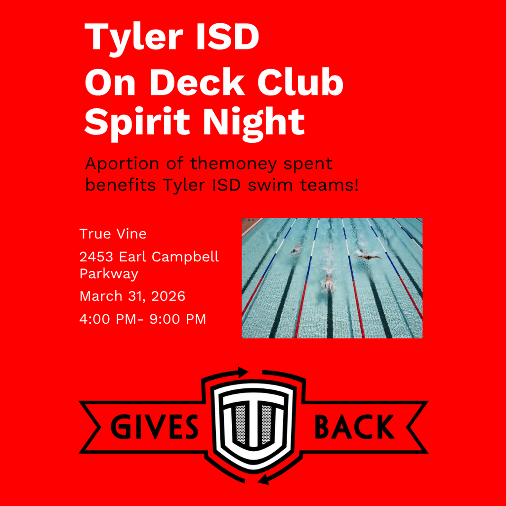 "Tyler ISD On Deck Club Spirit Night A portion of the money spent benefits Tyler ISD swim teams! True Vine  2453 Earl Campbell Parkway March 31, 2026 4-9pm"