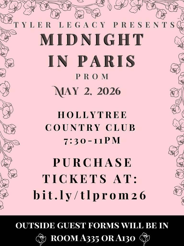 "Tyler Legacy Presents Midnight in Paris Prom May 2, 2026 Hollytree Country Club 7:30-11pm Purchase tickets at bit.ly/tlprom26 outside guest forms will be in room 355 or 130"