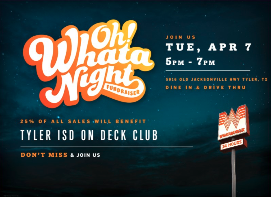 "Oh Whata Night Fundraiser Join us Tue, Apr 7 5pm-7pm 5916 Old Jacksonville HWY Tyler, TX Dine in & Drive Thru 25% of all sales will benefit Tyler ISD On Deck Club Don't miss & Join us" with a Whataburger sign at night