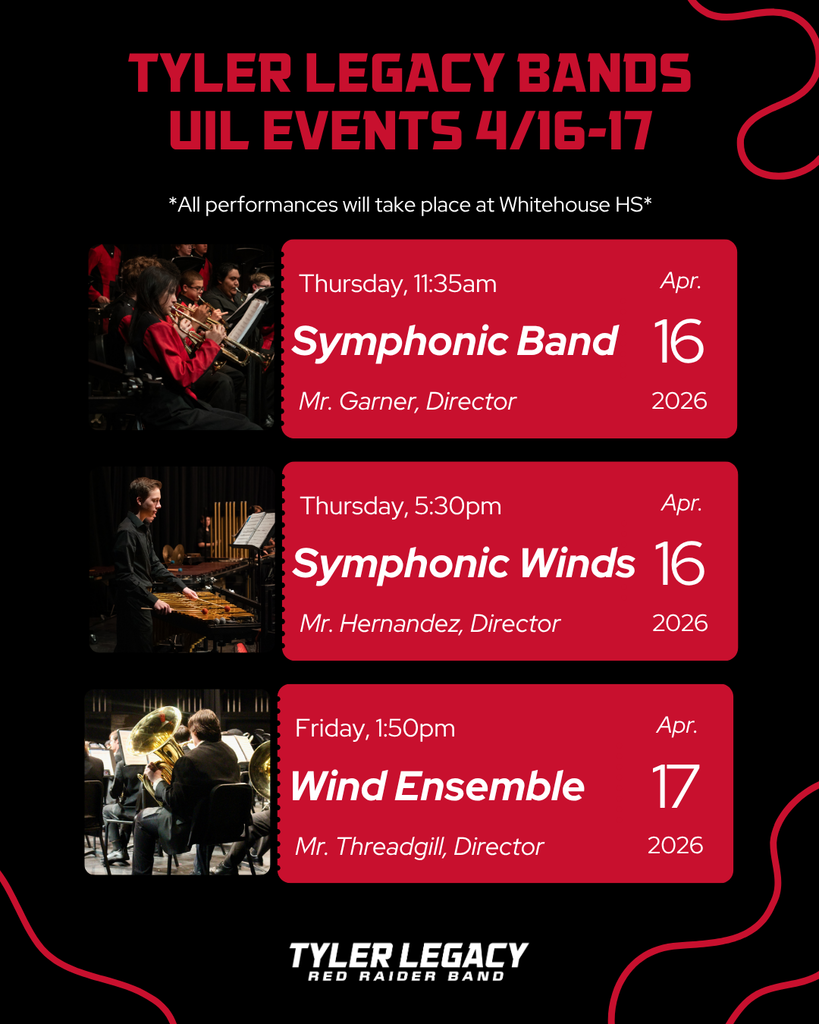 "Tyler Legacy Bands UIL Events 4/16-17 *All Performances will take place at Whitehouse HS* Thursday April 16 11:35am Symphonic Band Mr. Garner, director Thursday, April 16 5:30pm Symphonic Winds Mr. Hernandez, director Friday, April 17 1:50pm Wind Ensemble Mr. Threadgil, Director" with photos of band playing their instruments