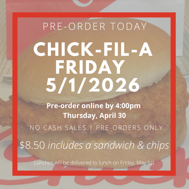 "Pre-Order Today CHick-fil-a Friday 5/1/2026 Pre-order online by 4:00pm Thursday, April 30 No Cash Sales, Pre-order only, $8.50 includes a sandwich & chips. Lunches will be delivered to lunch on Friday, May 1" with a faded background of a chick-fil-a sandwich
