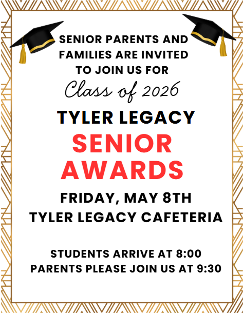 "Senior Parents and Families are invited to join us for Class of 2026 Tyler Legacy Senior Awards Friday, May 8th Tyler Legacy Cafeteria Sutdents arrive at 8:00, parents please join us at 9:30 " with black and gold grad caps and border