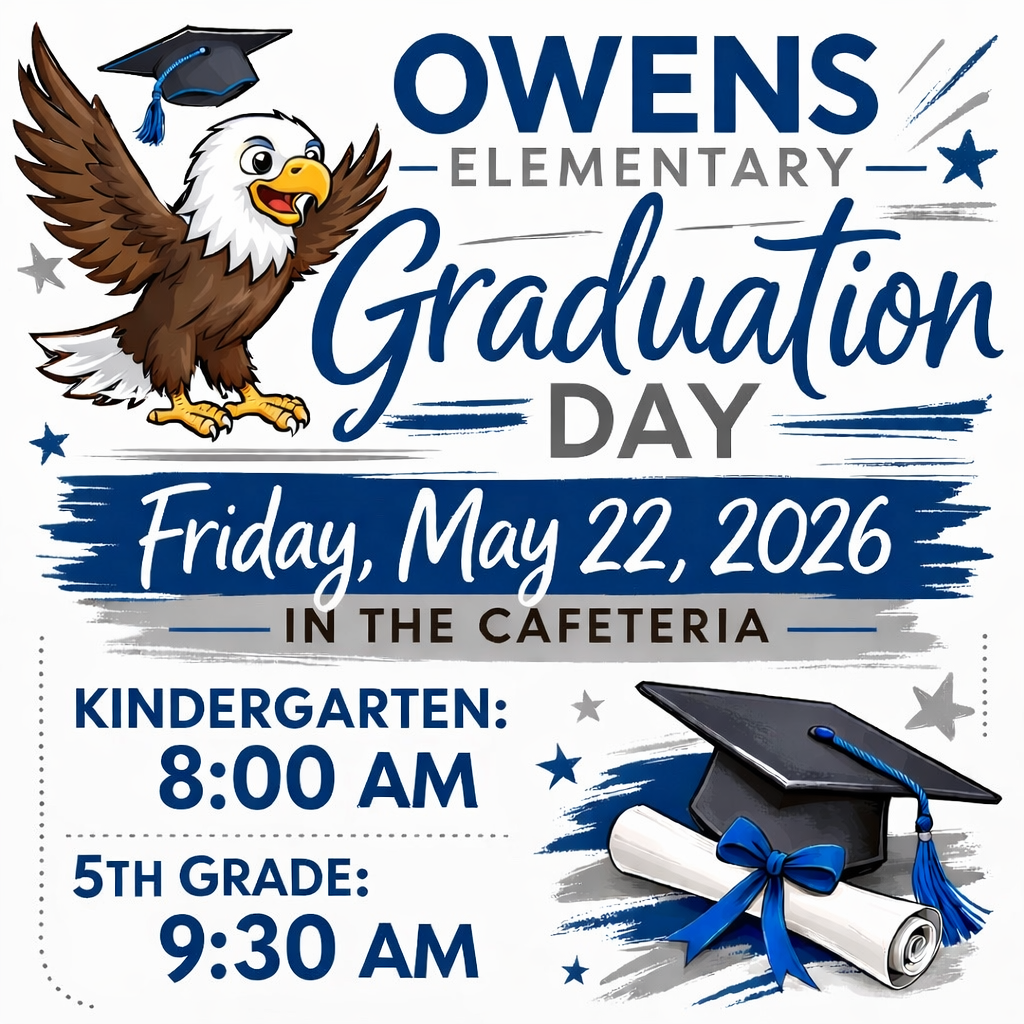 Owens Elementary Graduation Day, Friday May 22nd, in the cafe. Kindergarten 8:00am, 5th Grade 9:30am.