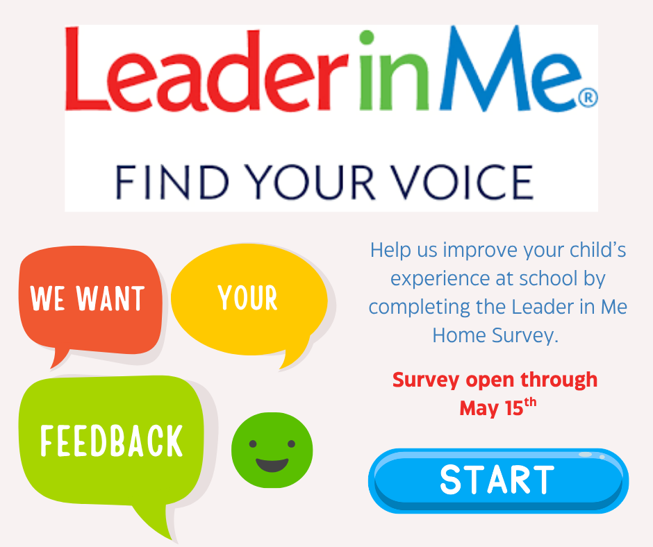Leader in Me. Help us improve your child's experience at school by completing the Leader in Me Home Survey. Survey open through May 15th.