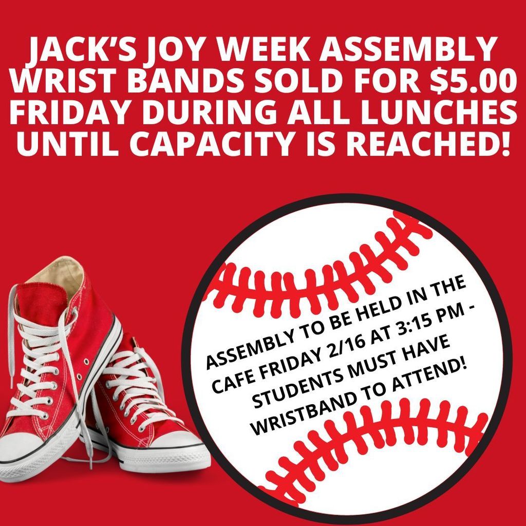 Jack's Joy Week Assembly wrist bands sold for $5 Friday during all lunches until capacity if reached.  Assembly will be held in TL cafe during 5th period.  Must have a wrist band to attend