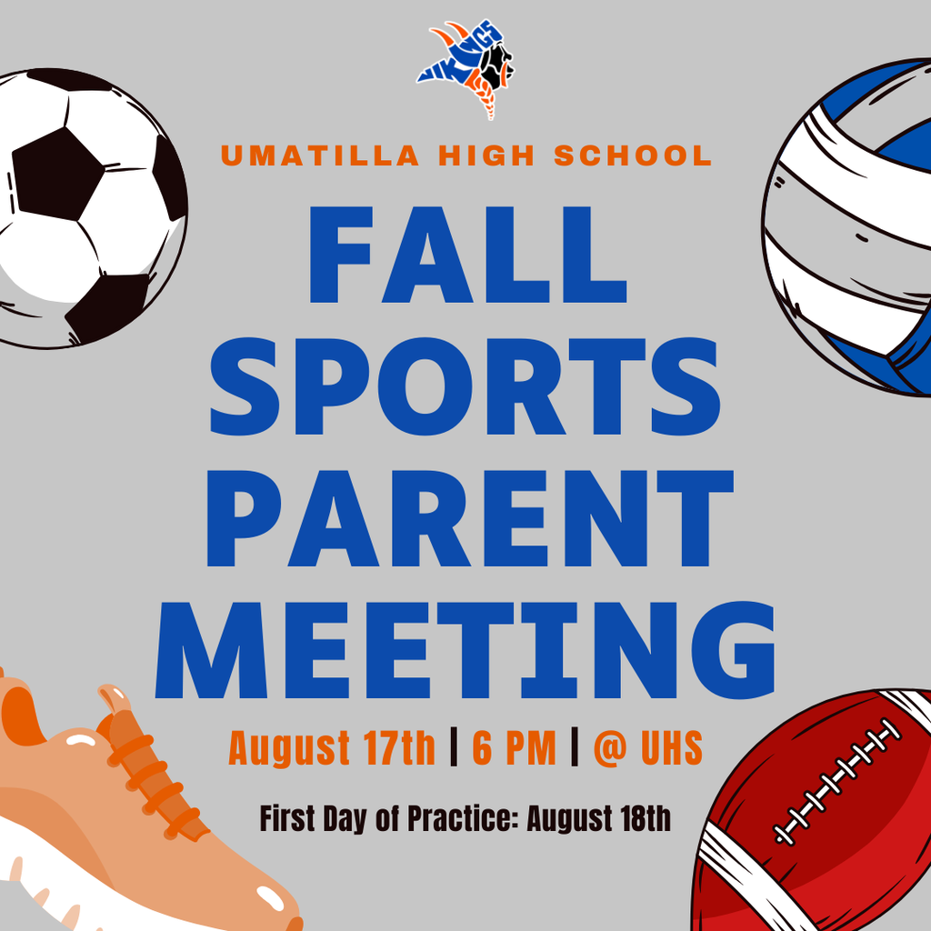 Umatilla High School Fall Sports Parent Meeting August 17th 6 PM @ UHS First Day of Practice: August 18th