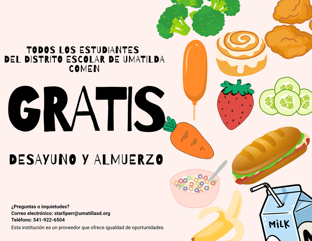 Todos los estudiantes del distrito escolar de Umatilla comen gratis desayuno y almuerzo Preguntas o inquietudes? correo electrónico: starliperr@umatillasd.org Teléfono: 541-922-6504 Esta institución es un proveedor que ofrece igualdad de oportunidades