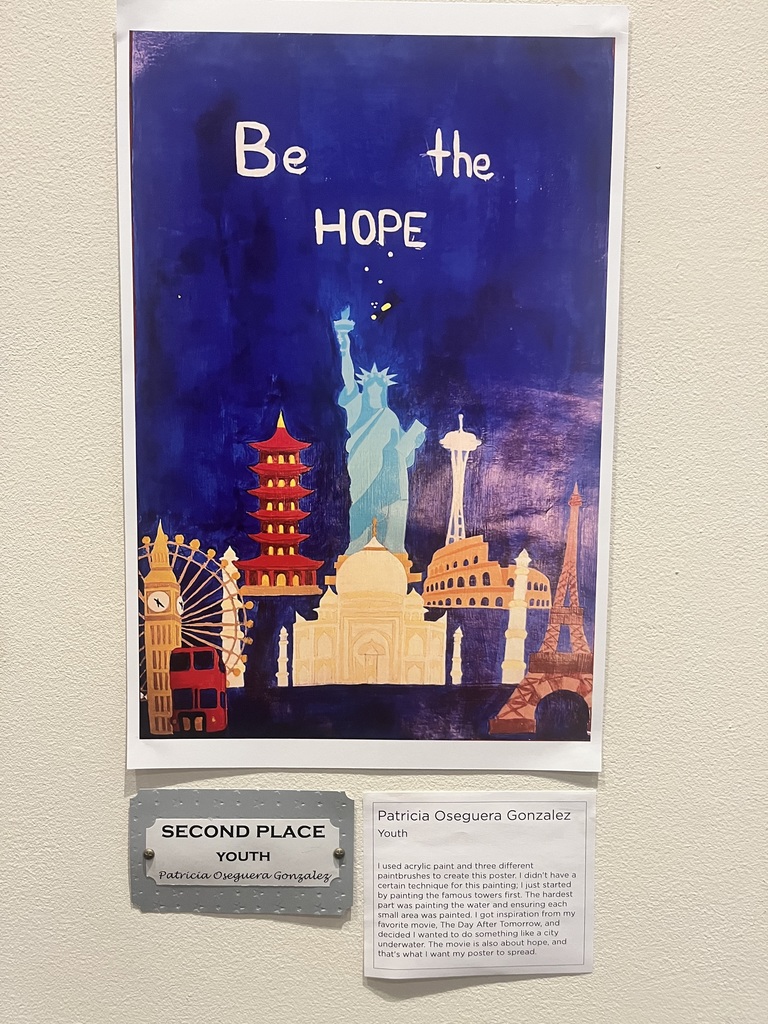 Photo of Patty Oseguera Gonzalez's art on Display. caption on work is, "I used acrylic paint and three different paintbrushes to create this poster. I didn't have a certain technique for this painting I just started by painting the famous towers first. The hardest part was painting the water and ensuring each small area was painted. I got inspiration from my favorite movie. The Day after Tomorrow, and decided I wanted to do something like a city underwater. The movie is also about hope, and that's what I want my poster to spread." 