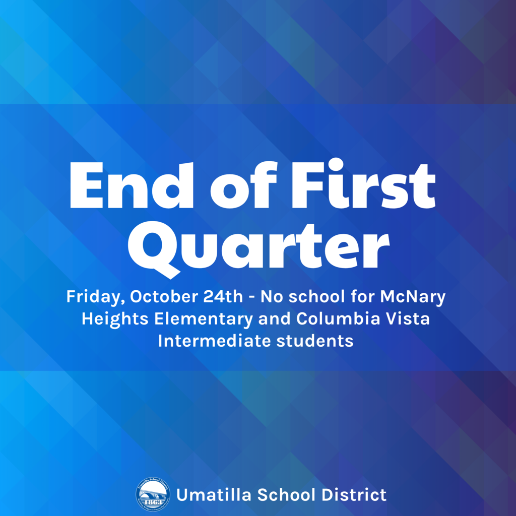 End of First Quarter Friday, October 24th - No School for McNary Heights Elementary and Columbia Vista Intermediate students Umatilla School District