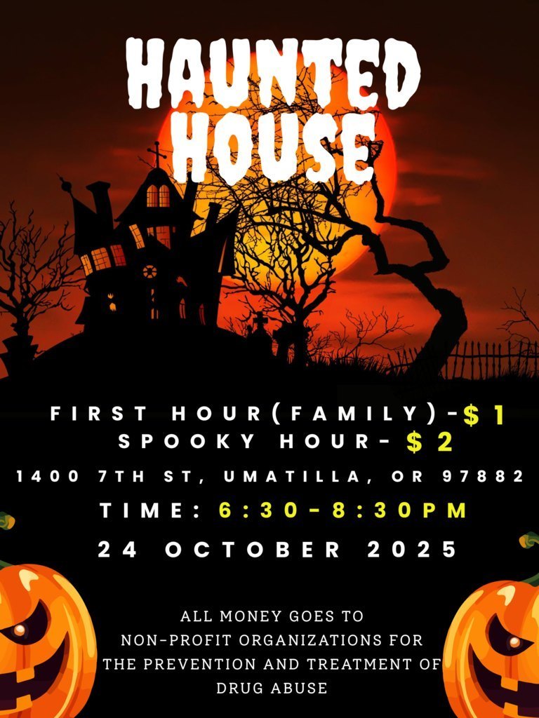 Haunted House First hour (family) - $1 Spooky Hour $2 1400 7th st Umatilla, OR 97882 time 6:30 - 8:30 pm 24 October 2025 All money goes to non-profit organizations for the prevention and treatment of drug abuse