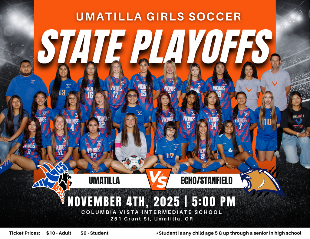 Umatilla Girls Soccer State Playoffs Umatilla vs Echo/Stanfield November 4th, 2025 5:00 pm Columbia Vista Intermediate school 251 Grant St, Umatilla, OR Ticket prices: $10 Adult $6 Student student is any child age 5 & up through a senior in high school