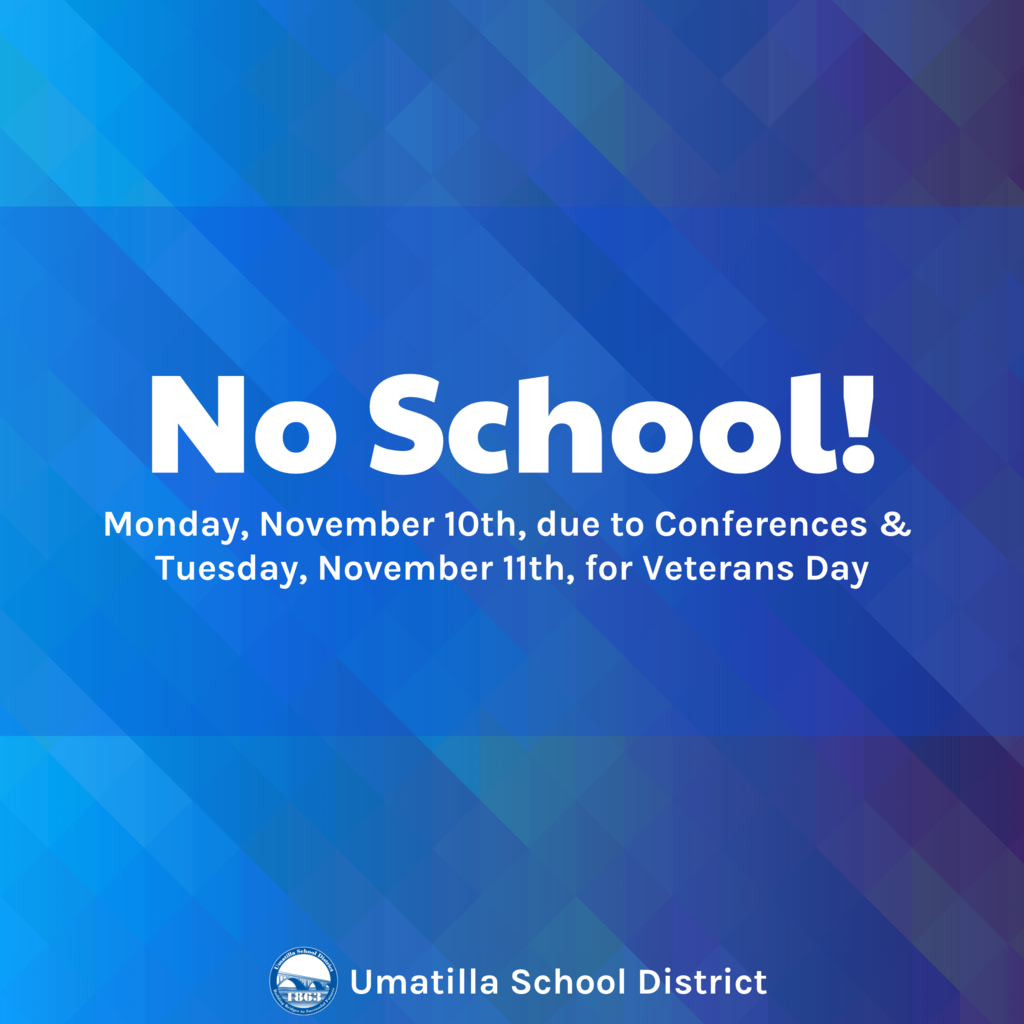 No School! Monday, November 10th, due to conferences & Tuesday, November 11th, for Veterans Day. Umatilla School District