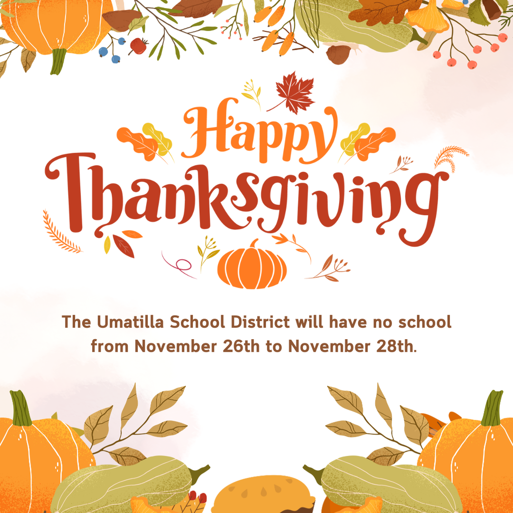 Happy Thanksgiving! The Umatilla School District will have no school from November 26th to November 28th. 
