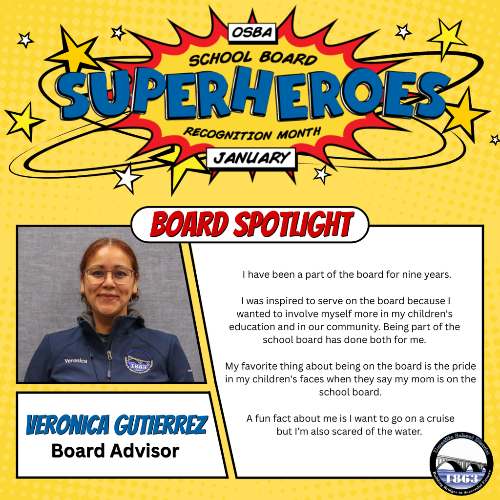 OSBA School Board Superheroes Recognition Month January Board Spotlight Veronica Gutierrez Board Advisor I have been a part of the board for nine years. I was inspired to serve on the board because I wanted to involve myself more in my children's education and in our community. Being part of the school board has done both for me. My favorite thing about being on the board is the pride in my children's faces when they say my mom is on the school board. A fun fact about me is I want to go on a cruise but I'm also scared of the water. Umatilla School District Logo 