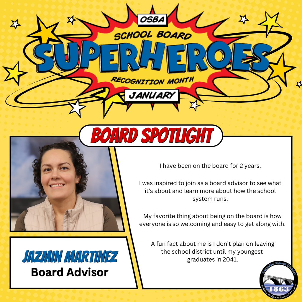 OSBA School Board Superheroes Recognition Month January Board Spotlight Jazmin Martinez Board Advisor I have been on the board for 2 years. I was inspired to join as a board advisor to see what it's about and learn more about how the school system runs. My favorite thing about being on the board is how everyone is so welcoming and easy to get along with. A fun fact about me is I don't plan on leaving the school district until my youngest graduates in 2041. Umatilla School District logo