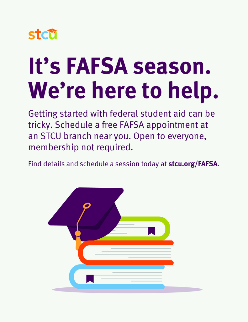 STCU Logo. It's FAFSA season. We're here to help. Getting started with federal student aid can be tricky. Schedule a free FAFSA appointment at an STCU branch near you. Open to everyone, membership not required. Find details and schedule a session today at stcu.org/FAFSA
