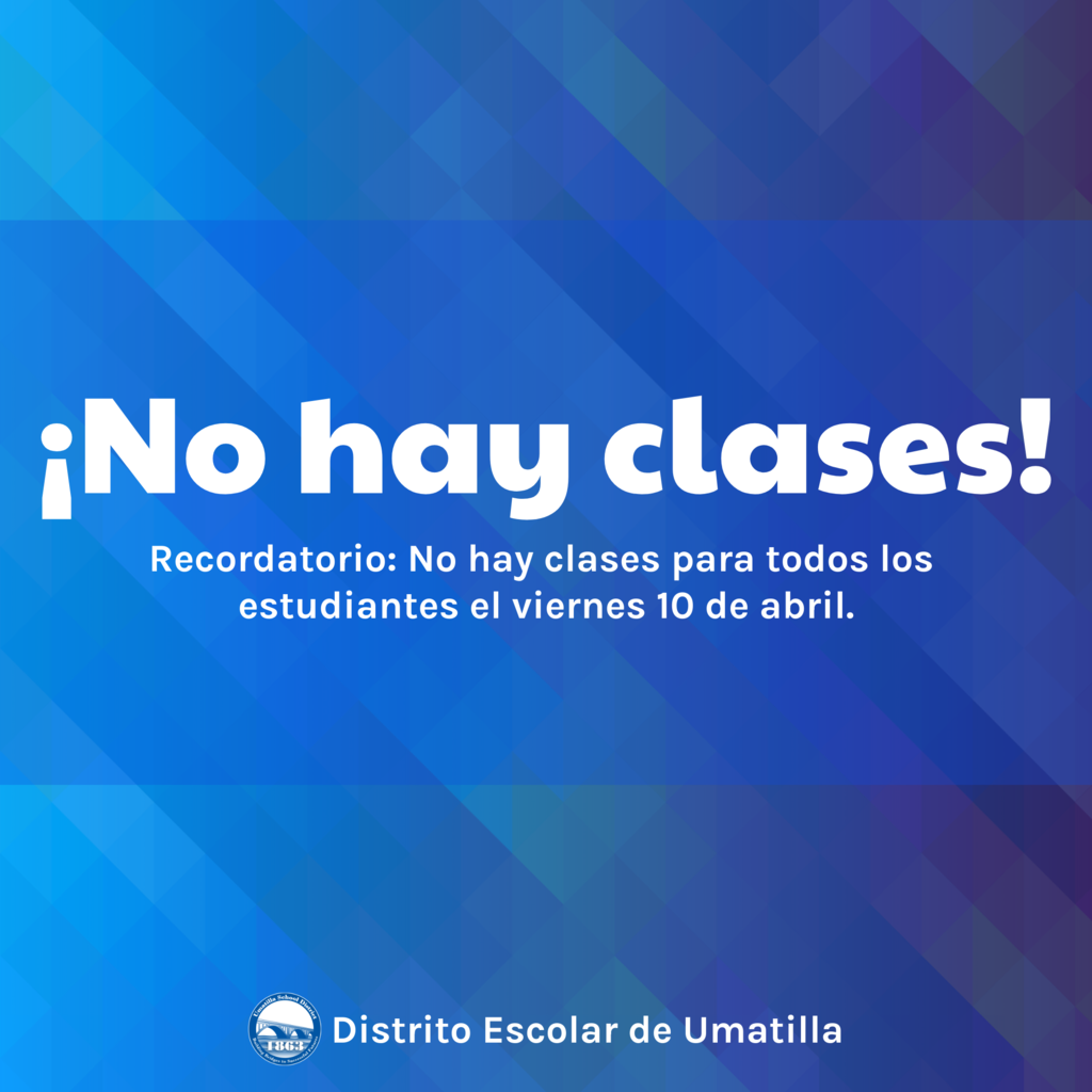 No hay clases! Recordatorio: No hay clases para todos los estudiantes el viernes 10 de abril. Distrito Escolar de Umatilla