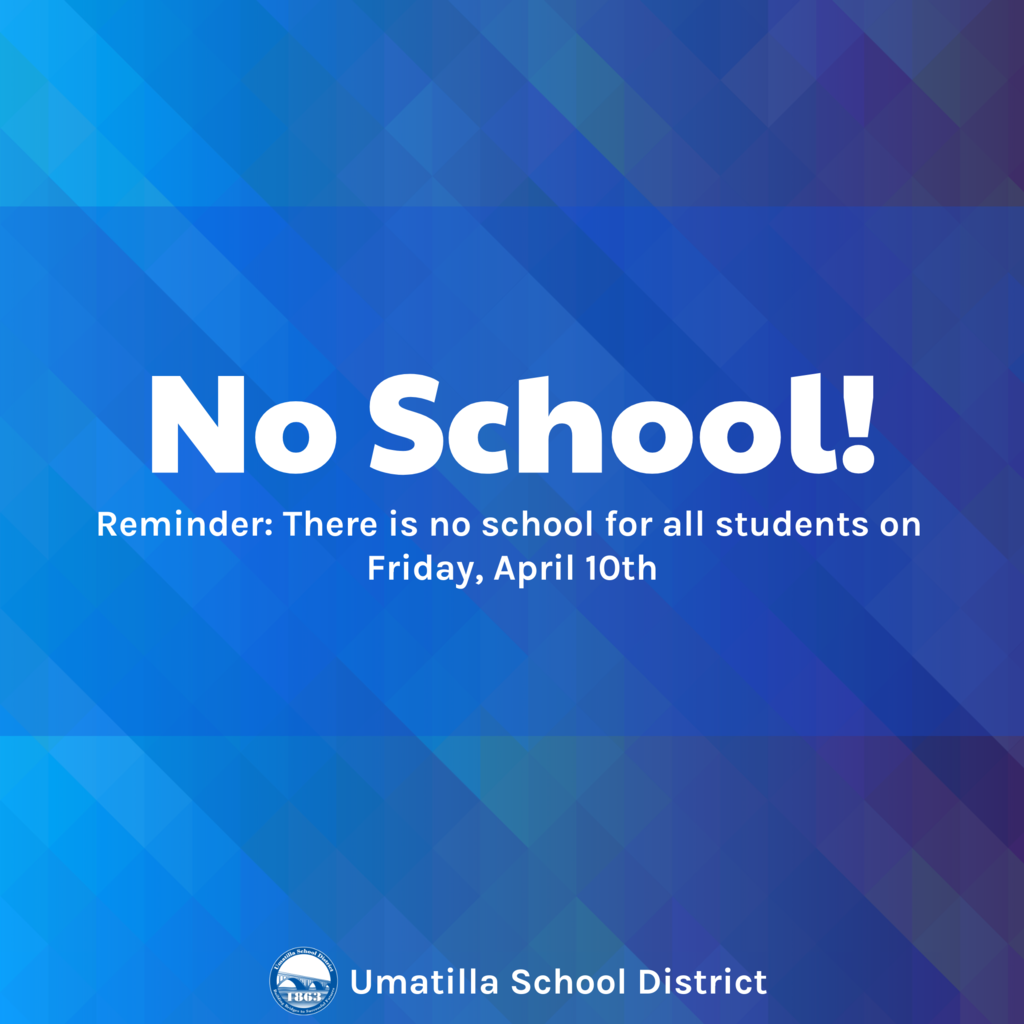 No School! Reminder: There is no school for all students on Friday, April 10th Umatilla School District