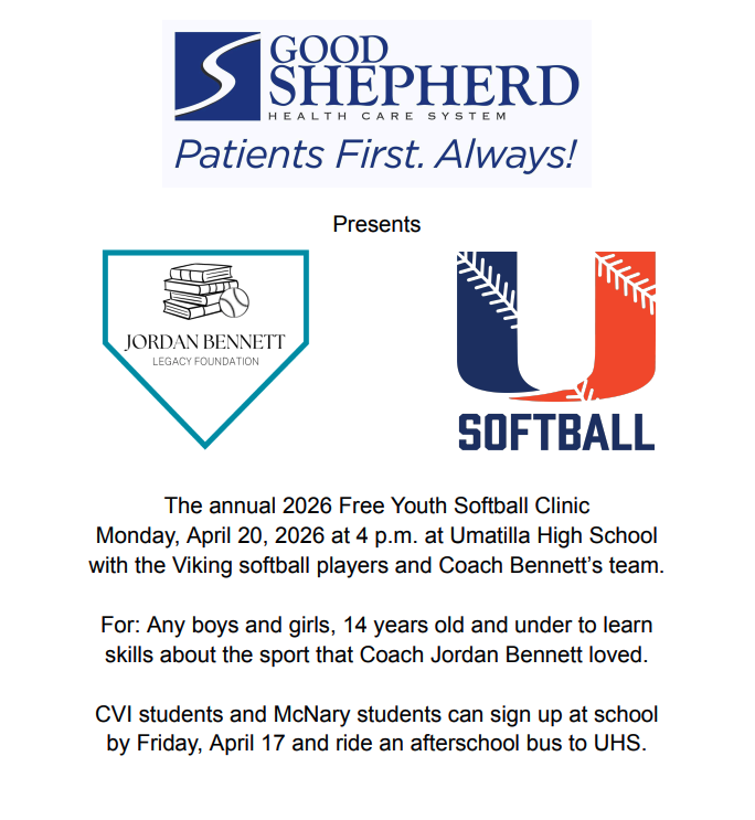 Good Shepherd Health Care System Presents (Jordan Bennett Legacy Foundation and Umatilla Softball Logo) The annual 2026 Free Youth Softball Clinic Monday, April 20th, 2026 at 4 p.m. at Umatilla High School with the Viking softball players and Coach Bennett's team. For: Any boys and girls, 14 years old and under to learn skills about the sport that Coach Jordan Bennett loved. CVI students and McNary students can sign up at school by Friday, April 17 and ride an afterschool bus to UHS.