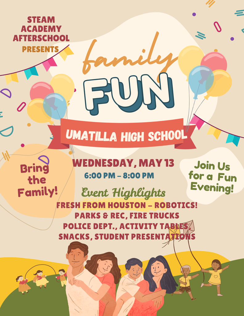 STEAM Academy Afterschool Presents Family Fun Umatilla High School Wednesday, May 13th 6:00 - 8:00 PM Event highlights: Fresh from Houston- Robotics, Parks & Rec, Fire Trucks, Police Dept. Activity Tables, Snacks, Student Presentations Bring the whole family! Join us for a fun evening