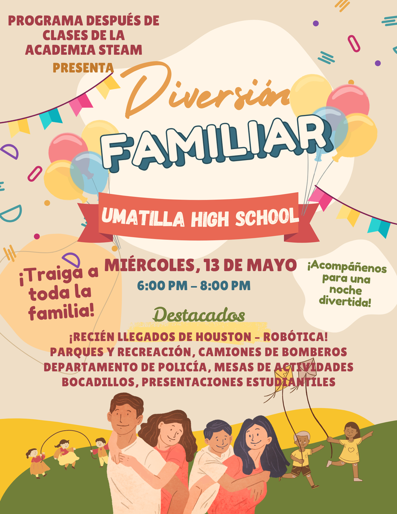 Programa después de clases de la academia STEAM presenta Diversión familiar Umatilla High School Miércoles 13 de Mayo 6:00 - 8:00 pm Destacados: Recién llegados de Houston - Robótica! Parques y recreación, camiones de bomberos, departamento de policía, mesas de actividades, bocadillos, presentaciones estudiantiles. Traiga a toda la familia! Acompáñenos para una noche divertida! 