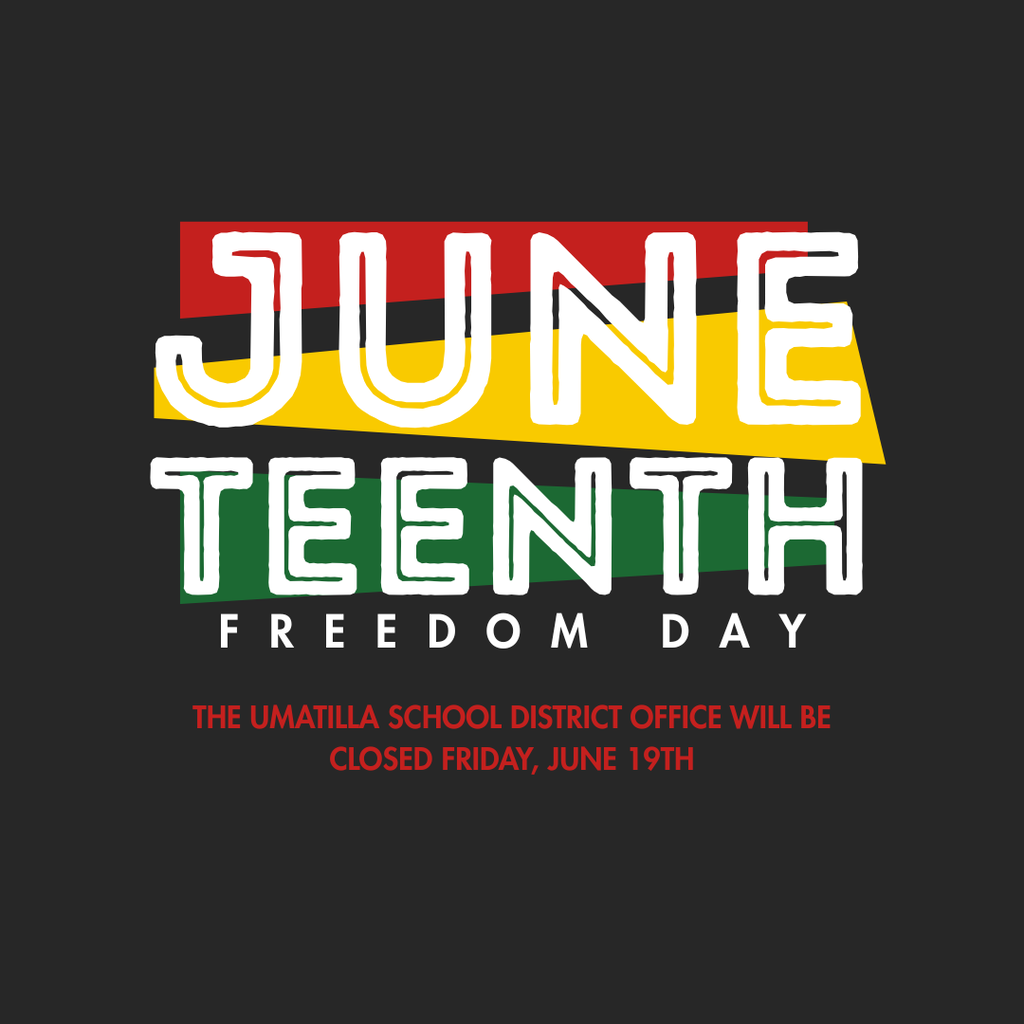 Juneteenth Freedom Day. The Umatilla School District office will be closed Friday, June 19th 