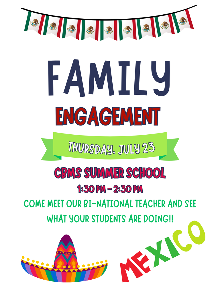Family Engagement Thursday, July 23 CBMS Summer School 1:30-2:30 pm Come meet our Bi-National Teacher and see what your students are doing! 