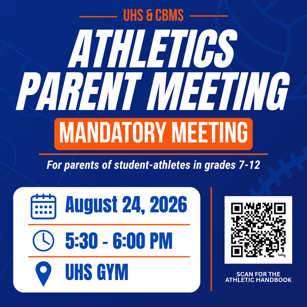 UHS & CBMS Athletics Parent Meeting Mandatory Meeting for parents of student-athletes in grades 7-12 August 24, 2026 5:30 - 6:00 pm UHS Gym Scan for the Athletic Handbook
