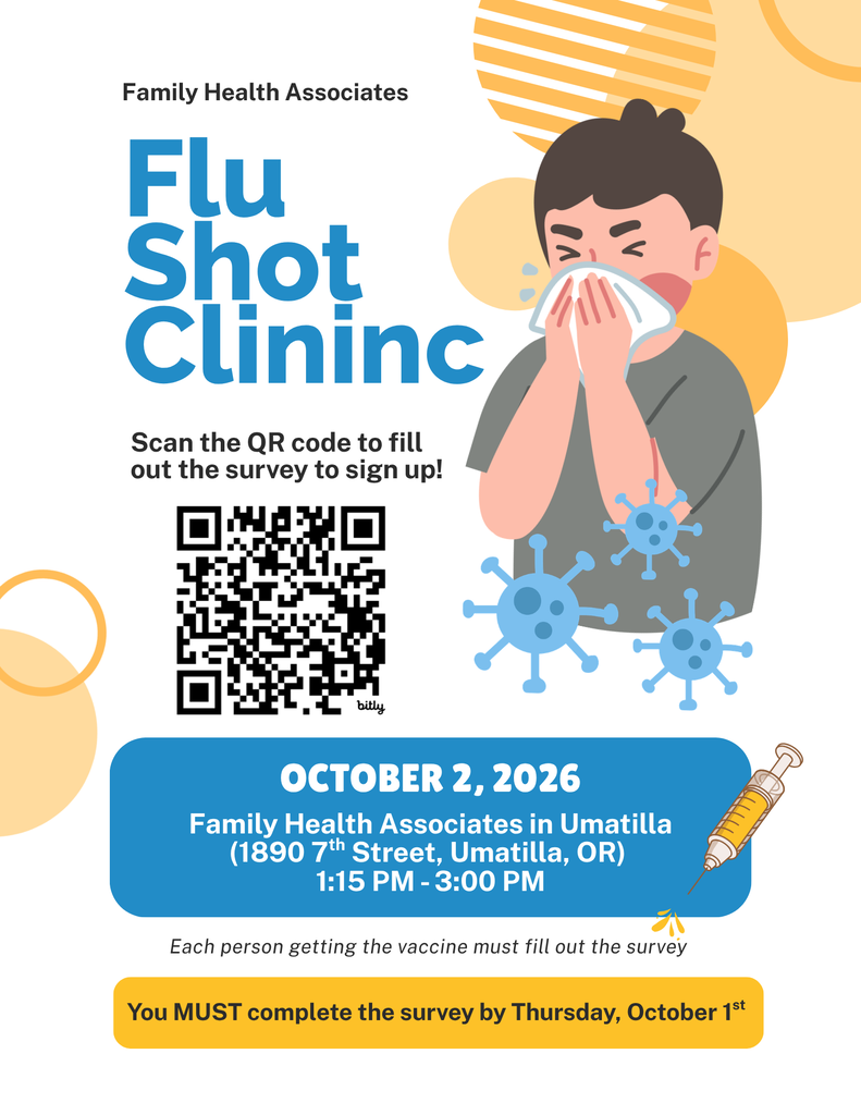 Family Health Associates Flue Shot Clinic Scan the QR code to fill out the survey to sign up! October 2, 2026 Family Health Associates in Umatilla (1890 7th St, Umatilla, OR) 1:15 PM - 3:00 PM Each person getting the vaccine must fill out the survey You must complete the survey by Thursday, October 1st
