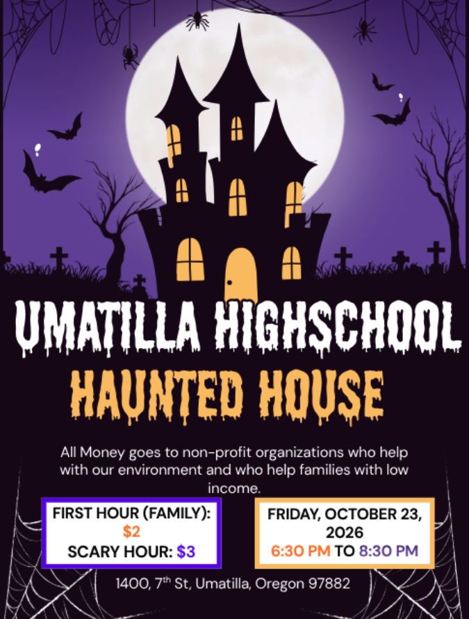 Umatilla High School Haunted House All Money goes to non-profit organizations who help with our environment and who help families with low income. First Hour (Family): $2 Scary Hour: $3 Friday, October 23, 2026 6:30 PM to 8:30 PM 1400 7th St, Umatilla, Oregon 97882