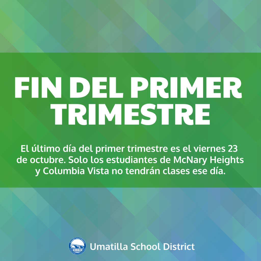 Fin Del Primer Trimestre El Último día del primer trimestre es el viernes 23 de octubre. Solo los estudiantes de McNary Heights y Columbia Vista no tendrán clases ese día Umatilla School District Logo. Umatilla School District
