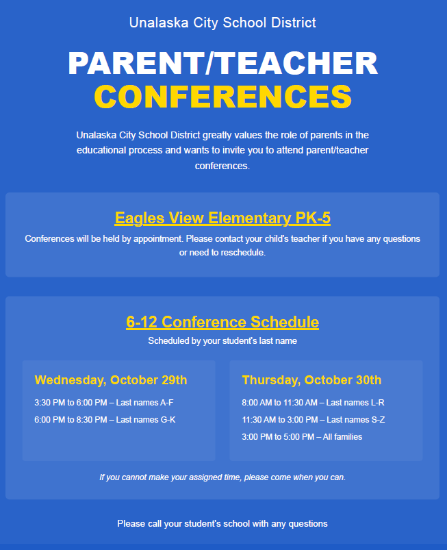 Eagle's View Elementary PK-5 Conferences will be held by appointment. Please contact your child's teacher if you have any questions or need to reschedule. UCS 6-12 Conference Schedule Wednesday, October 29th 3:30 PM to 6:00 PM - Last names A-F 6:00 PM to 8:30 PM - Last names G-K Thursday, October 30th 8:00 AM to 11:30 AM - Last names L-R 11:30 AM to 3:00 PM - Last names S-Z 3:00 PM to 5:00 PM - All families