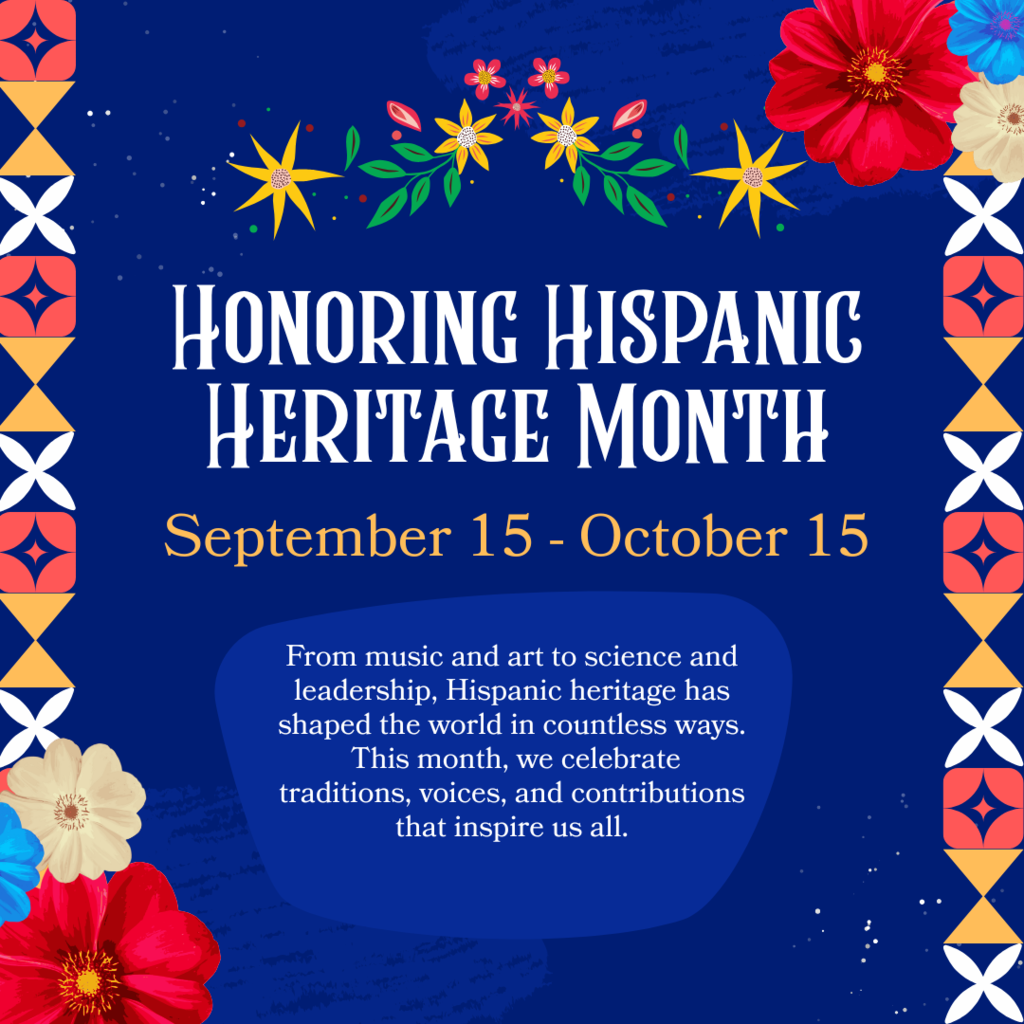 Honoring Hispanic Heritage Month September 15 - October 15  From music and art to science and leadership, Hispanic heritage has shaped the world in countless ways.  This month, we celebrate traditions, voices, and contributions that inspire us all.